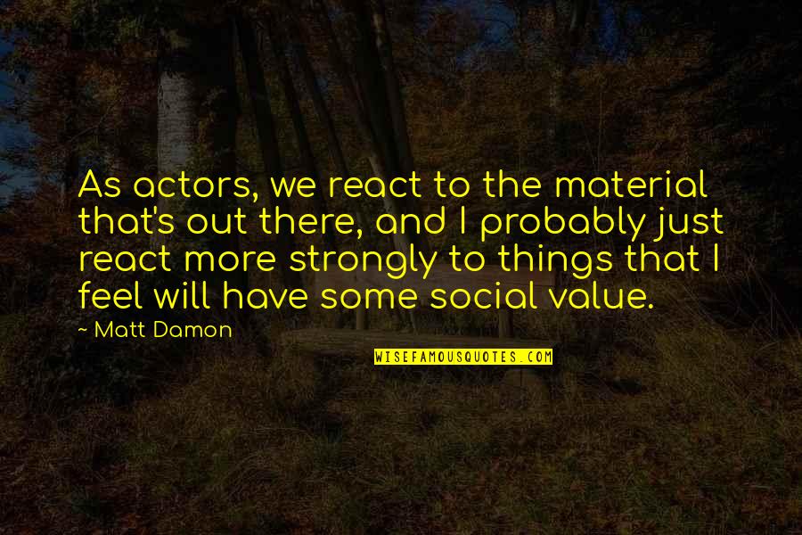 Remote Control Memorable Quotes By Matt Damon: As actors, we react to the material that's