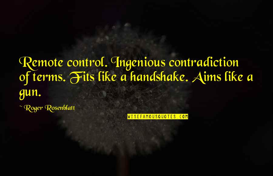 Remote Control Quotes By Roger Rosenblatt: Remote control. Ingenious contradiction of terms. Fits like