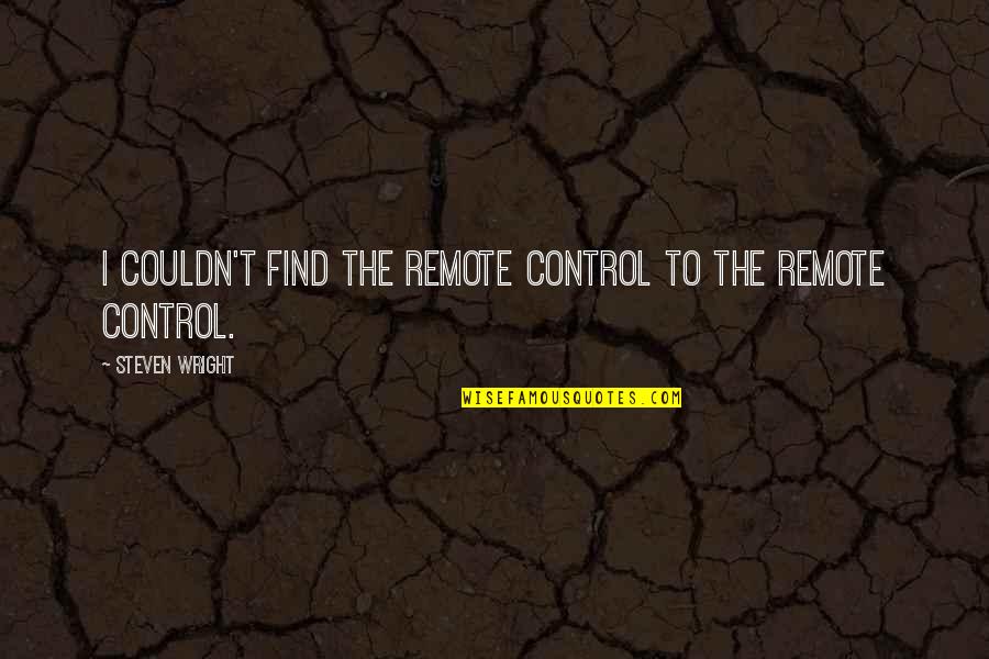 Remote Control Quotes By Steven Wright: I couldn't find the remote control to the