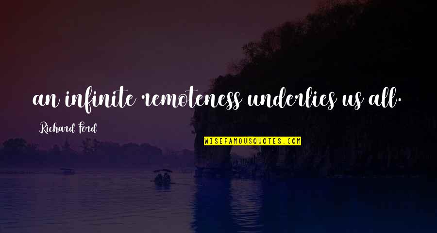 Remoteness Quotes By Richard Ford: an infinite remoteness underlies us all.