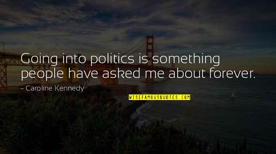 Remotenesses Quotes By Caroline Kennedy: Going into politics is something people have asked Remotenesses Quotes By Caroline Kennedy: Going into politics is something people have asked