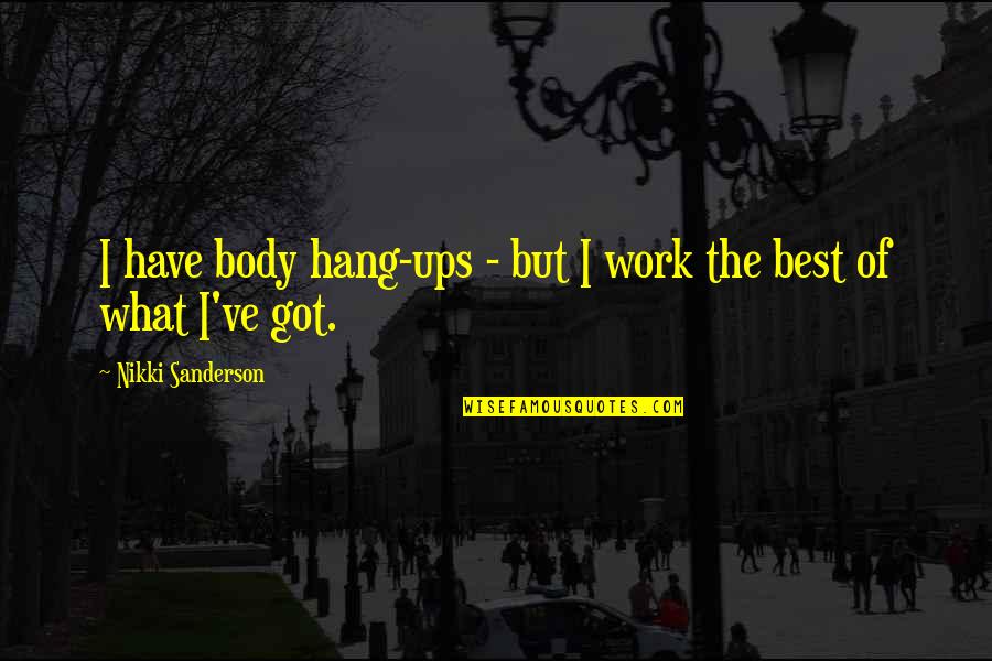 Remotenesses Quotes By Nikki Sanderson: I have body hang-ups - but I work Remotenesses Quotes By Nikki Sanderson: I have body hang-ups - but I work