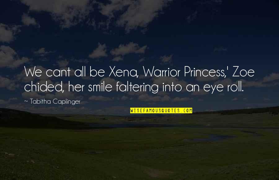 Remotest Quotes By Tabitha Caplinger: We cant all be Xena, Warrior Princess,' Zoe