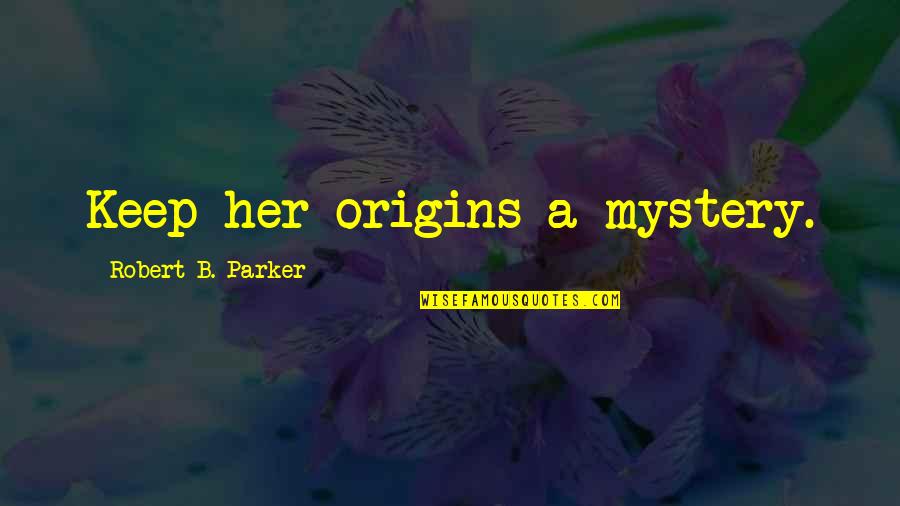 Remoulding Quotes By Robert B. Parker: Keep her origins a mystery. Remoulding Quotes By Robert B. Parker: Keep her origins a mystery.