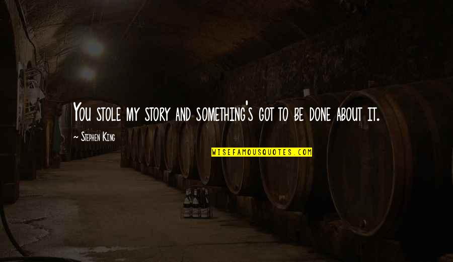 Remoulding Quotes By Stephen King: You stole my story and something's got to