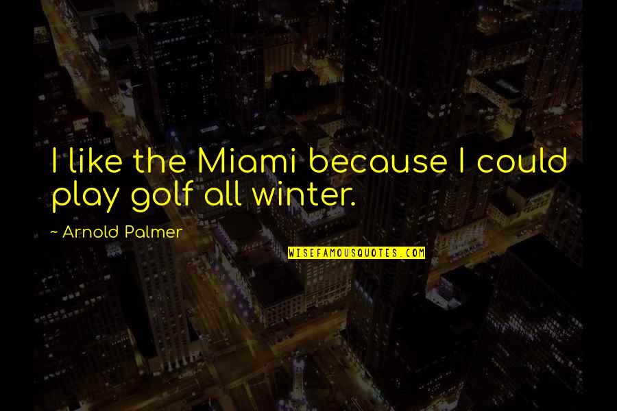 Remounting Mower Quotes By Arnold Palmer: I like the Miami because I could play Remounting Mower Quotes By Arnold Palmer: I like the Miami because I could play