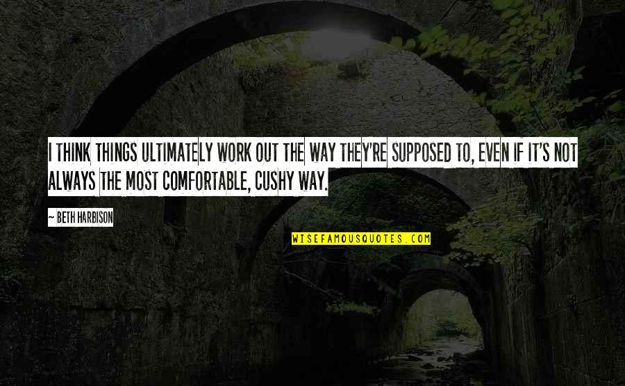 Remounting Top Quotes By Beth Harbison: I think things ultimately work out the way Remounting Top Quotes By Beth Harbison: I think things ultimately work out the way