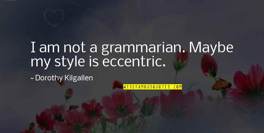 Removals Edinburgh Quotes By Dorothy Kilgallen: I am not a grammarian. Maybe my style