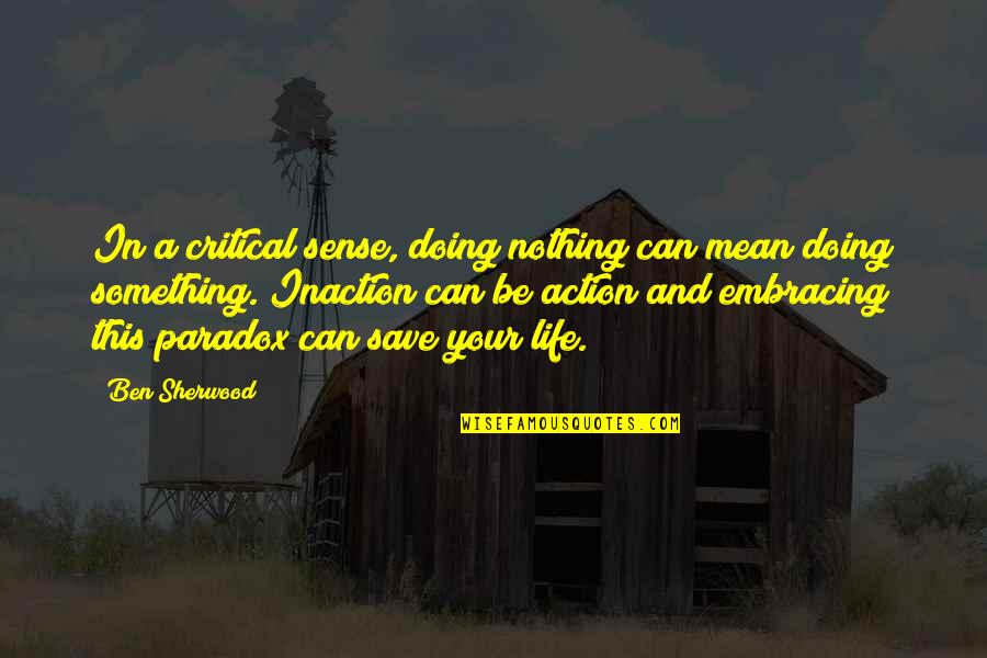 Removals Nottingham Quotes By Ben Sherwood: In a critical sense, doing nothing can mean