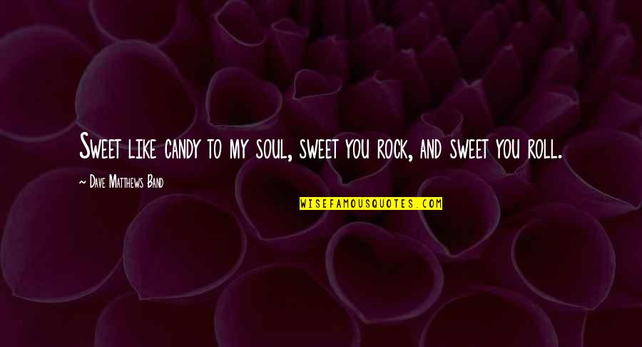 Removals Nottingham Quotes By Dave Matthews Band: Sweet like candy to my soul, sweet you