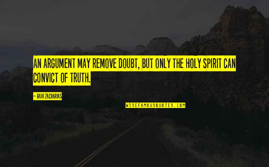 Remove All Doubt Quotes By Ravi Zacharias: An argument may remove doubt, but only the