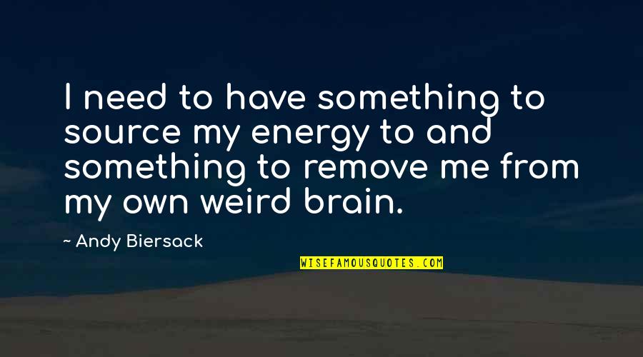 Remove Me Quotes By Andy Biersack: I need to have something to source my Remove Me Quotes By Andy Biersack: I need to have something to source my