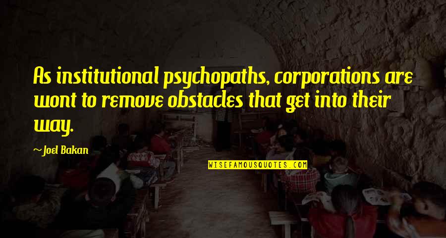 Remove Obstacles Quotes By Joel Bakan: As institutional psychopaths, corporations are wont to remove