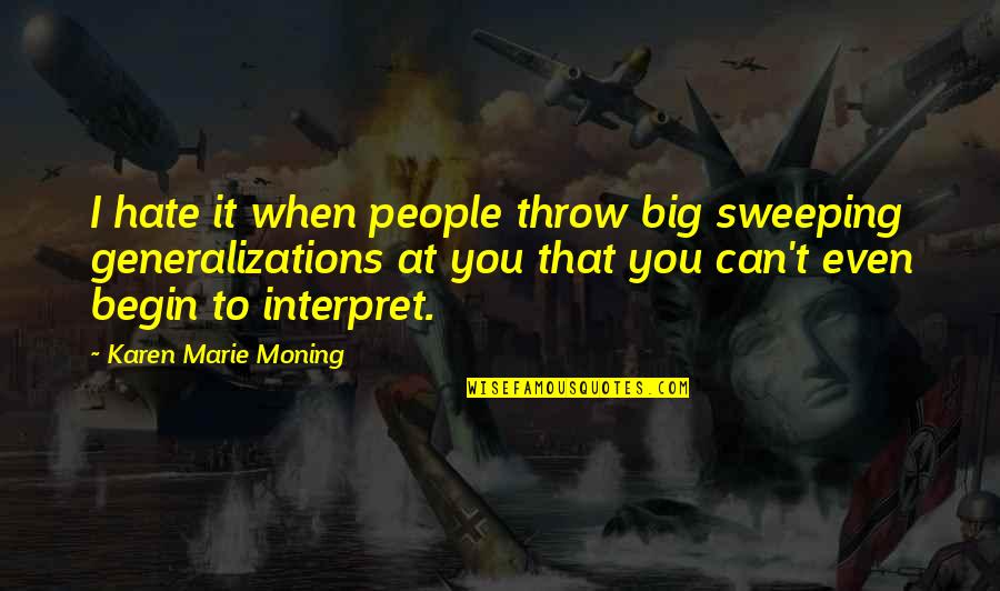 Removedness Quotes By Karen Marie Moning: I hate it when people throw big sweeping