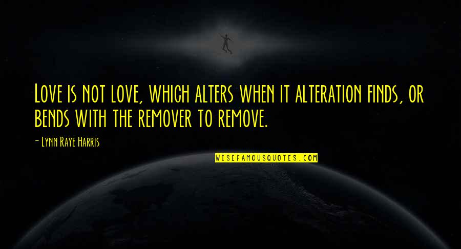 Remover Quotes By Lynn Raye Harris: Love is not love, which alters when it