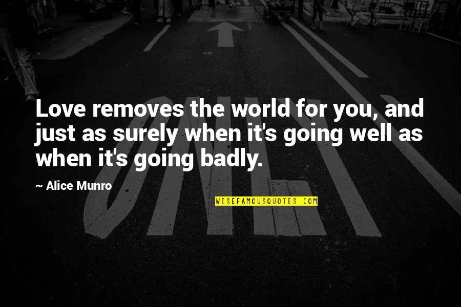 Removes Quotes By Alice Munro: Love removes the world for you, and just