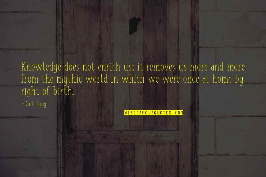 Removes Quotes By Carl Jung: Knowledge does not enrich us; it removes us Removes Quotes By Carl Jung: Knowledge does not enrich us; it removes us