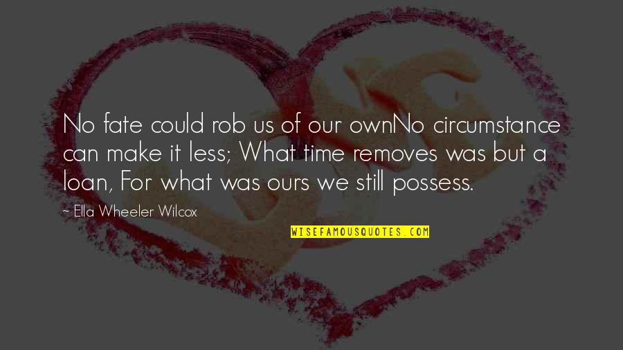 Removes Quotes By Ella Wheeler Wilcox: No fate could rob us of our ownNo