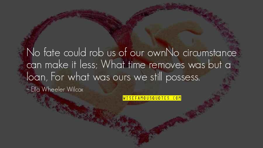 Removes Quotes By Ella Wheeler Wilcox: No fate could rob us of our ownNo Removes Quotes By Ella Wheeler Wilcox: No fate could rob us of our ownNo