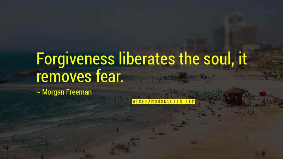 Removes Quotes By Morgan Freeman: Forgiveness liberates the soul, it removes fear. Removes Quotes By Morgan Freeman: Forgiveness liberates the soul, it removes fear.