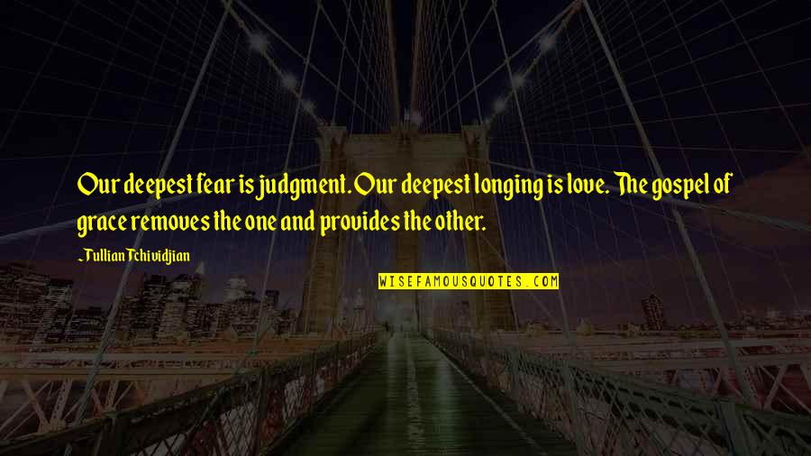 Removes Quotes By Tullian Tchividjian: Our deepest fear is judgment. Our deepest longing Removes Quotes By Tullian Tchividjian: Our deepest fear is judgment. Our deepest longing