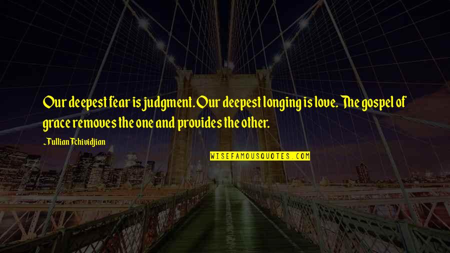 Removes Quotes By Tullian Tchividjian: Our deepest fear is judgment. Our deepest longing