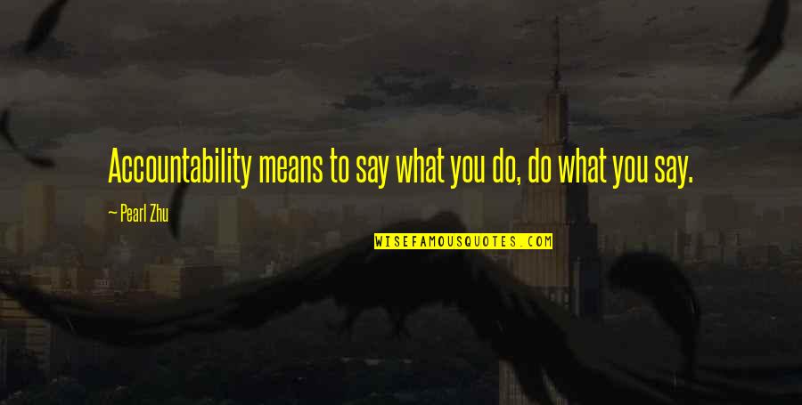 Removing Negative Influences Quotes By Pearl Zhu: Accountability means to say what you do, do