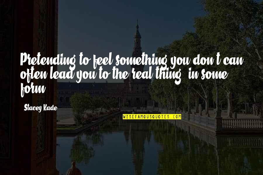 Removing Negative Things From Your Life Quotes By Stacey Kade: Pretending to feel something you don't can often