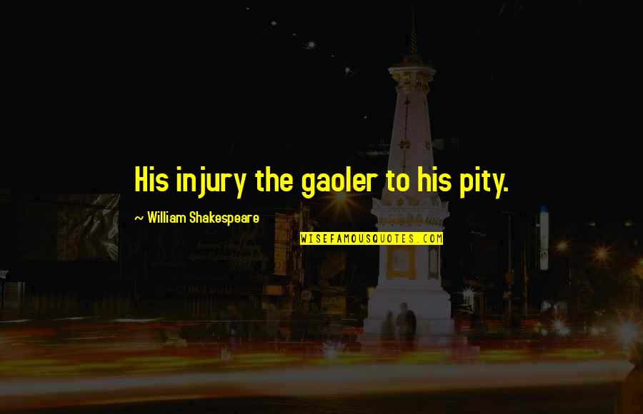 Removing Negativity Quotes By William Shakespeare: His injury the gaoler to his pity.