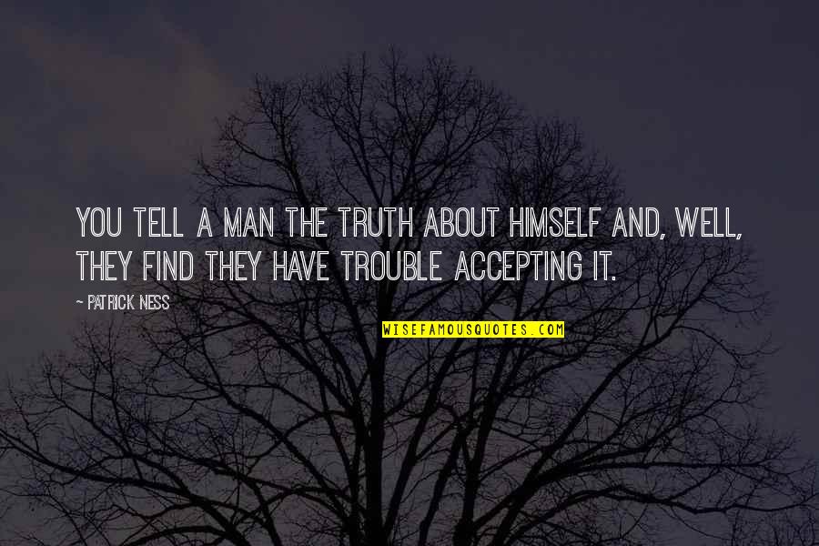 Removing Toxic Friends Quotes By Patrick Ness: You tell a man the truth about himself