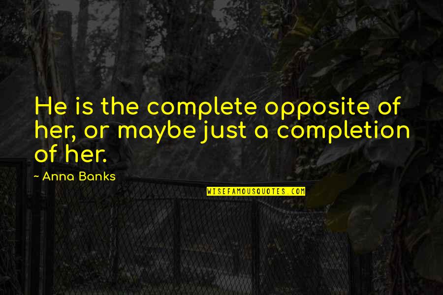 Remoweed Quotes By Anna Banks: He is the complete opposite of her, or