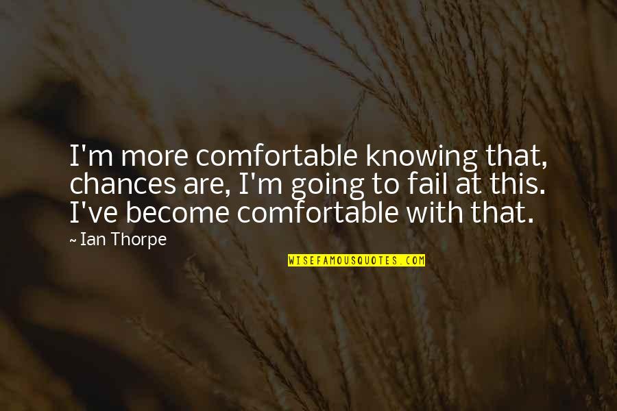 Remowo Quotes By Ian Thorpe: I'm more comfortable knowing that, chances are, I'm