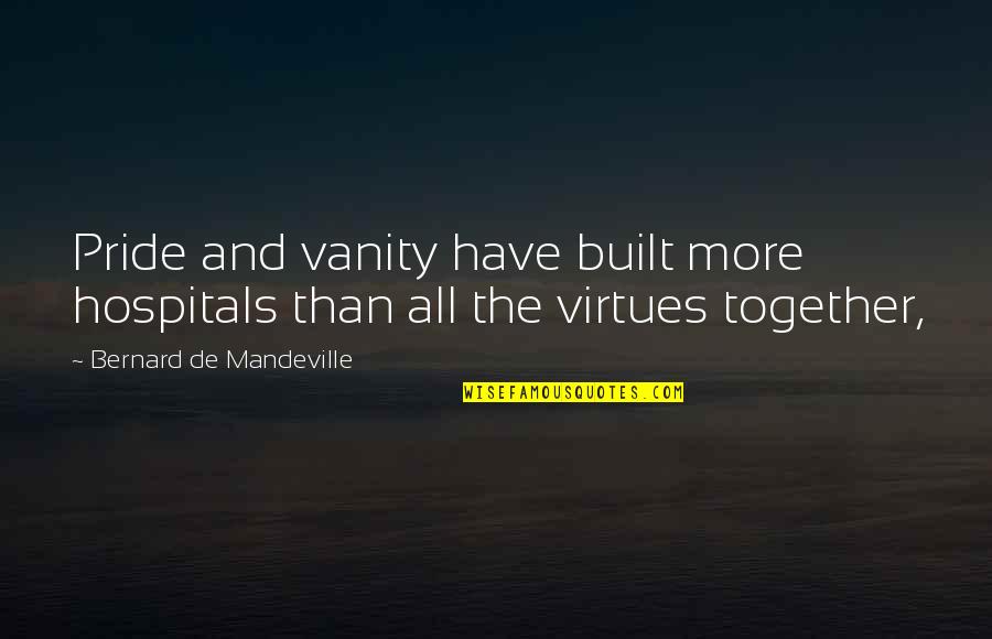 Rempart Quotes By Bernard De Mandeville: Pride and vanity have built more hospitals than