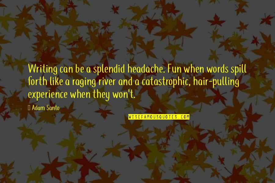 Remplissage Quotes By Adam Santo: Writing can be a splendid headache. Fun when Remplissage Quotes By Adam Santo: Writing can be a splendid headache. Fun when