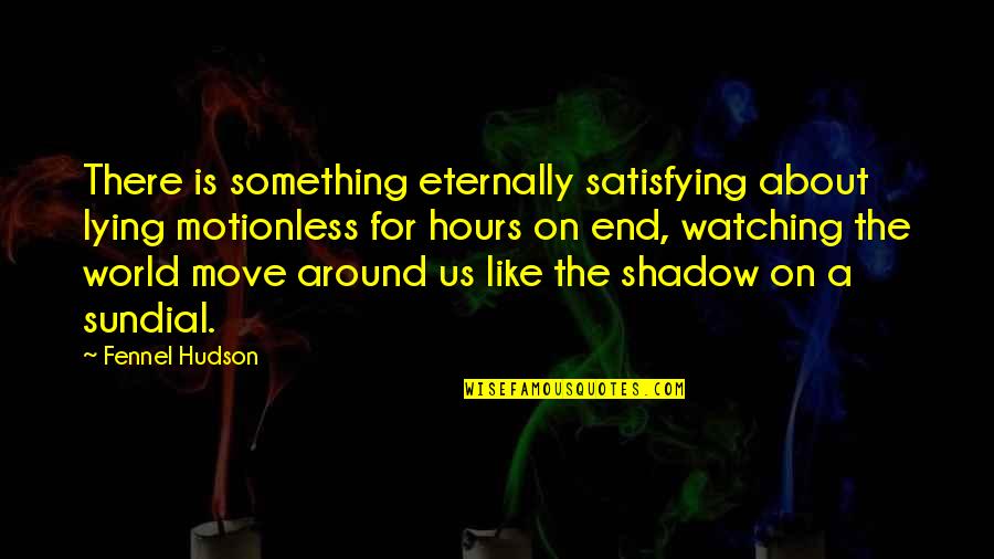 Remplissage Quotes By Fennel Hudson: There is something eternally satisfying about lying motionless Remplissage Quotes By Fennel Hudson: There is something eternally satisfying about lying motionless