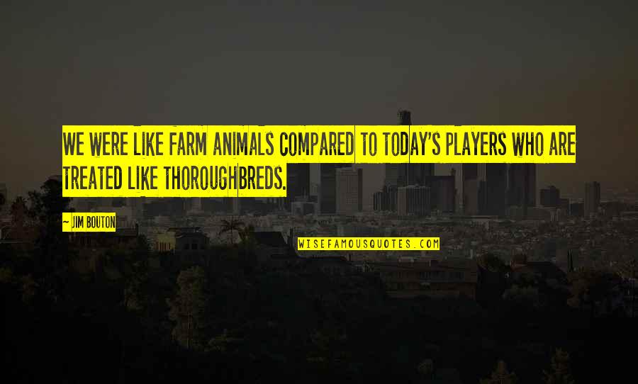 Remplissage Quotes By Jim Bouton: We were like farm animals compared to today's Remplissage Quotes By Jim Bouton: We were like farm animals compared to today's
