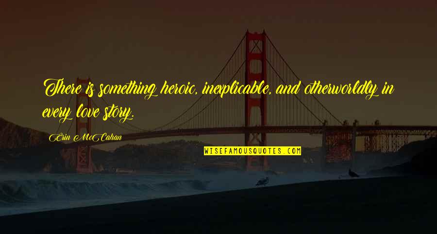 Remplit Quotes By Erin McCahan: There is something heroic, inexplicable, and otherworldly in