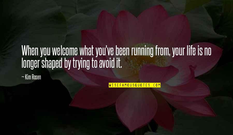 Remption Quotes By Kim Rosen: When you welcome what you've been running from,