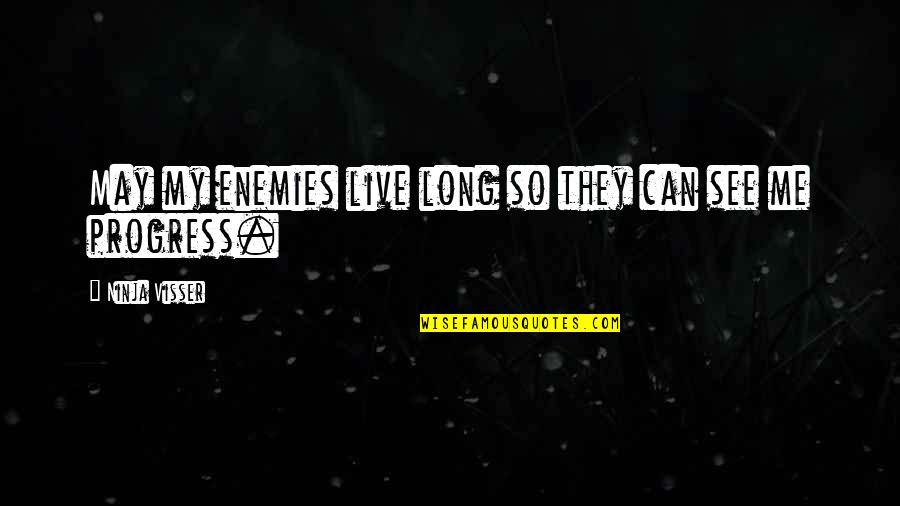 Remsberg Erika Quotes By Ninja Visser: May my enemies live long so they can Remsberg Erika Quotes By Ninja Visser: May my enemies live long so they can