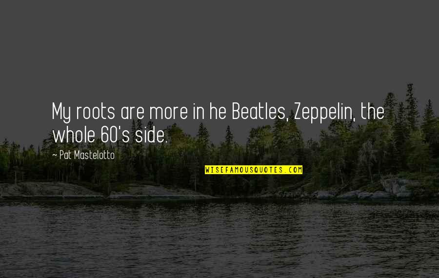 Remsberg Erika Quotes By Pat Mastelotto: My roots are more in he Beatles, Zeppelin, Remsberg Erika Quotes By Pat Mastelotto: My roots are more in he Beatles, Zeppelin,