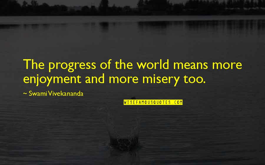 Remsberg Erika Quotes By Swami Vivekananda: The progress of the world means more enjoyment Remsberg Erika Quotes By Swami Vivekananda: The progress of the world means more enjoyment
