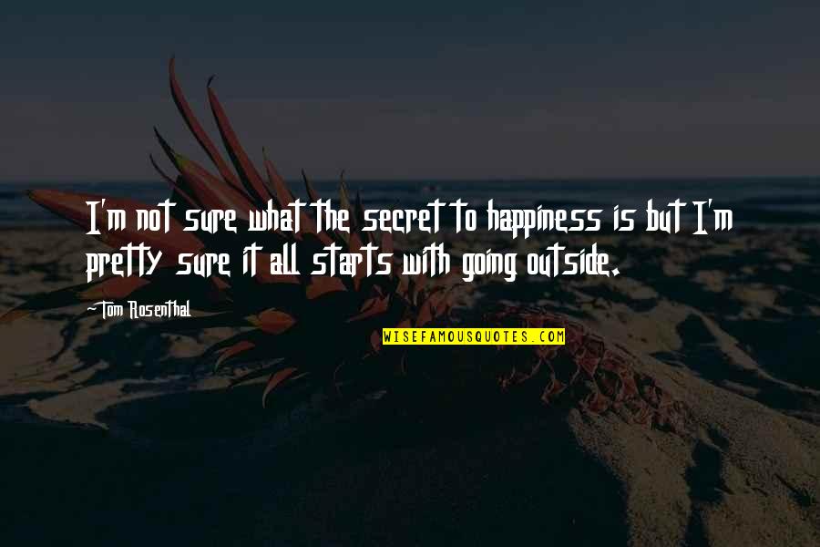 Remsberg Erika Quotes By Tom Rosenthal: I'm not sure what the secret to happiness Remsberg Erika Quotes By Tom Rosenthal: I'm not sure what the secret to happiness