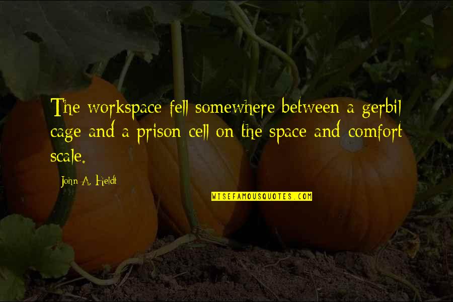 Remsburg Service Quotes By John A. Heldt: The workspace fell somewhere between a gerbil cage Remsburg Service Quotes By John A. Heldt: The workspace fell somewhere between a gerbil cage