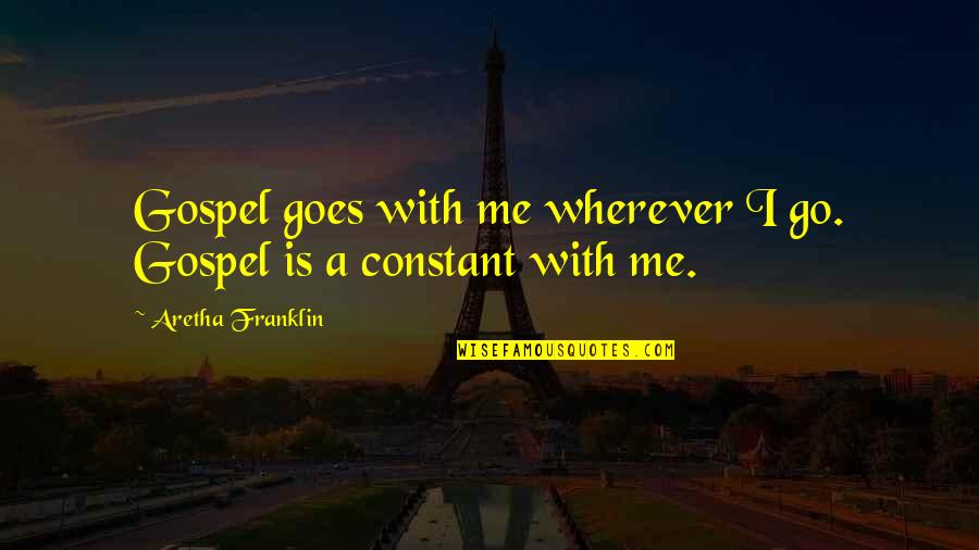 Remsens Lane Quotes By Aretha Franklin: Gospel goes with me wherever I go. Gospel