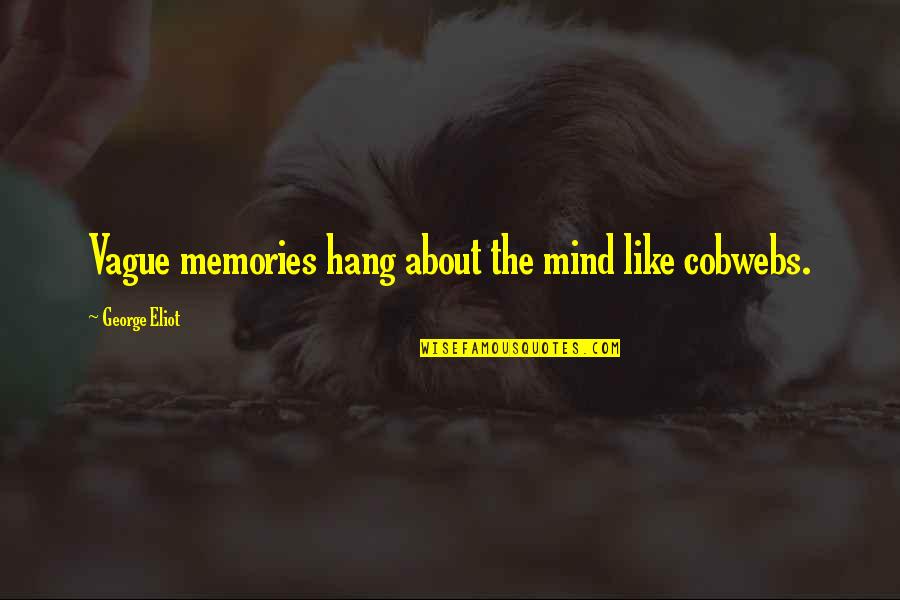 Remsens Lane Quotes By George Eliot: Vague memories hang about the mind like cobwebs. Remsens Lane Quotes By George Eliot: Vague memories hang about the mind like cobwebs.