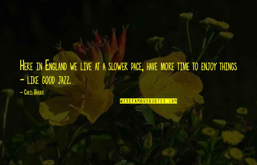 Remuda Full Quotes By Chris Barber: Here in England we live at a slower Remuda Full Quotes By Chris Barber: Here in England we live at a slower