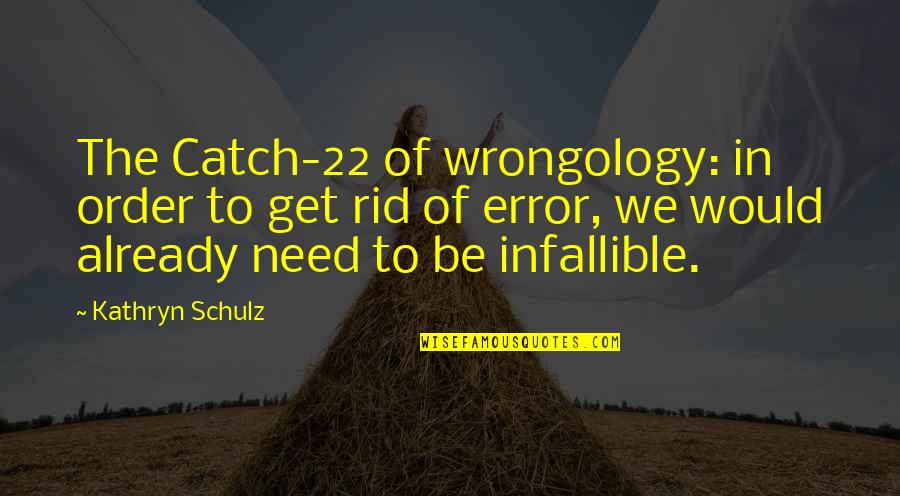 Remue Meninge Quotes By Kathryn Schulz: The Catch-22 of wrongology: in order to get