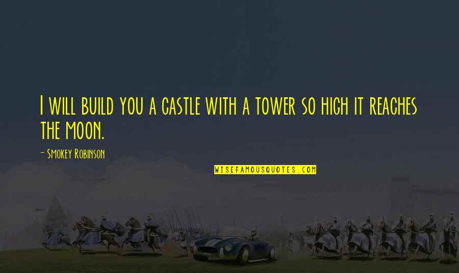 Remuevan Quotes By Smokey Robinson: I will build you a castle with a Remuevan Quotes By Smokey Robinson: I will build you a castle with a