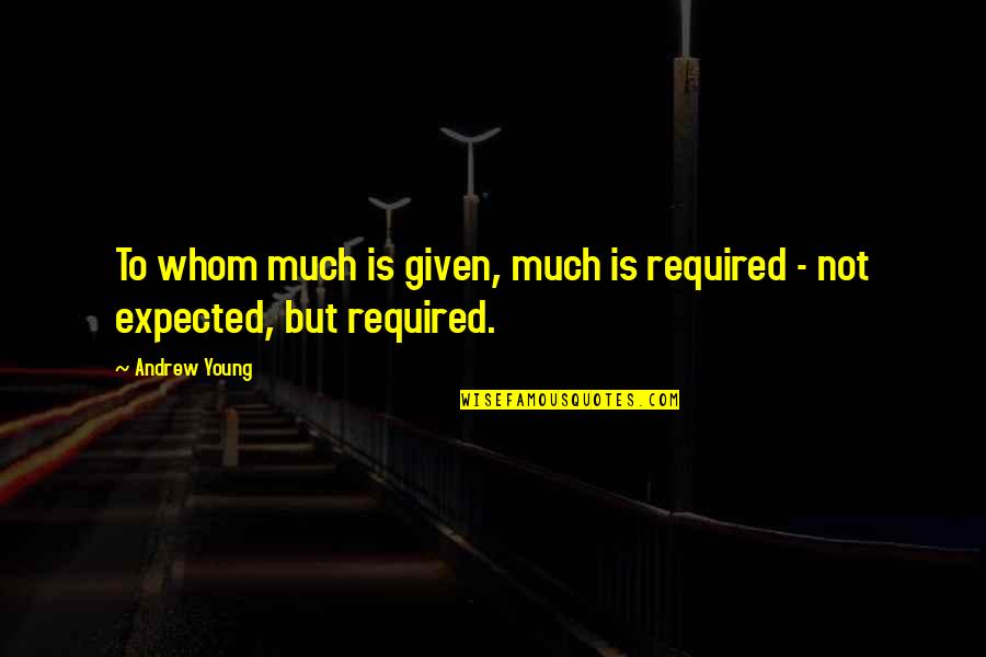 Remueve Hoy Quotes By Andrew Young: To whom much is given, much is required
