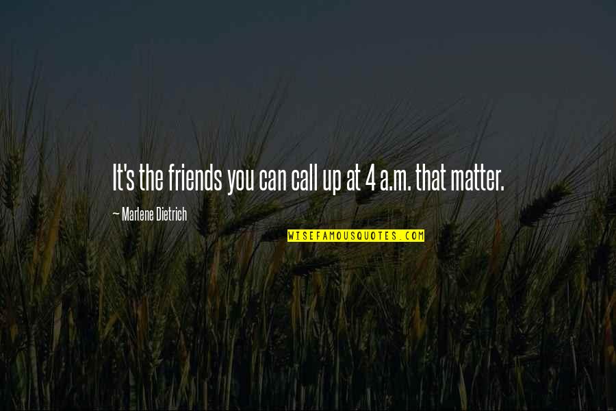 Remueve Hoy Quotes By Marlene Dietrich: It's the friends you can call up at